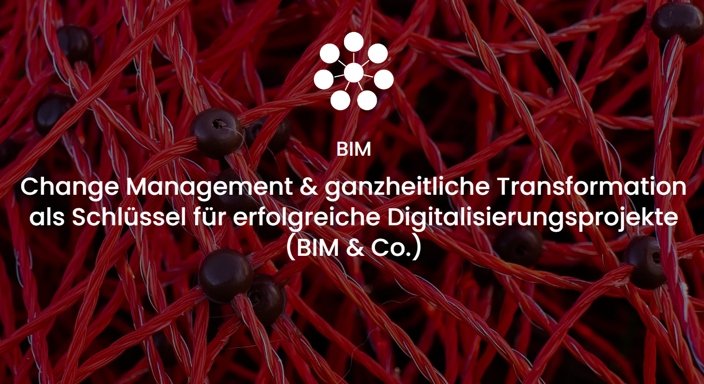 Change Management & ganzheitliche Transformation als Schlüssel für erfolgreiche Digitalisierungsprojekte (BIM & Co.)